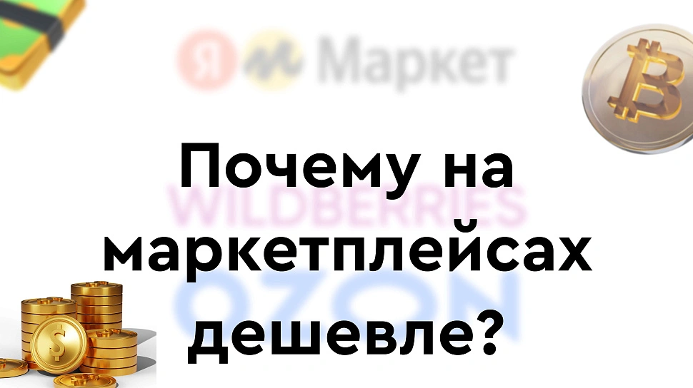 Почему на маркетплейсах wb, ozon, я.маркет и т.п. дешевле?